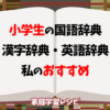 小学生の国語辞典・漢字辞典・英語辞典のおすすめは